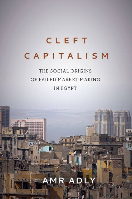 Cleft Capitalism : The Social Origins of Failed Market Making in Egypt, Hardback Book
