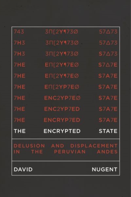The Encrypted State : Delusion and Displacement in the Peruvian Andes, Hardback Book