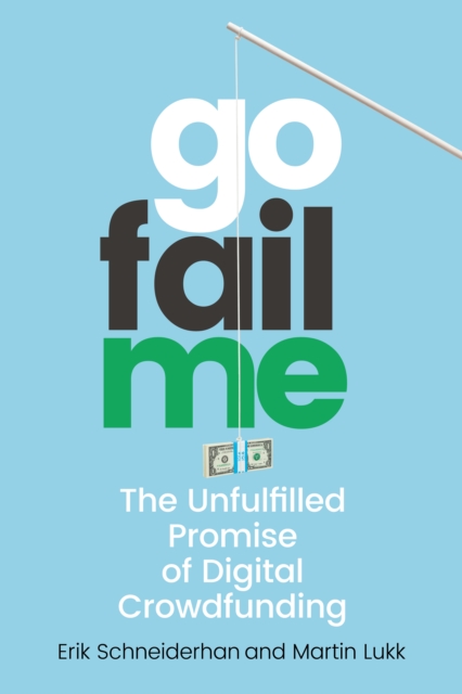 GoFailMe : The Unfulfilled Promise of Digital Crowdfunding, Hardback Book