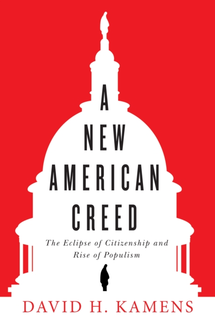A New American Creed : The Eclipse of Citizenship and Rise of Populism, Paperback / softback Book