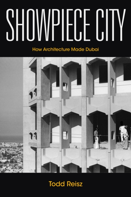 Showpiece City : How Architecture Made Dubai, Hardback Book