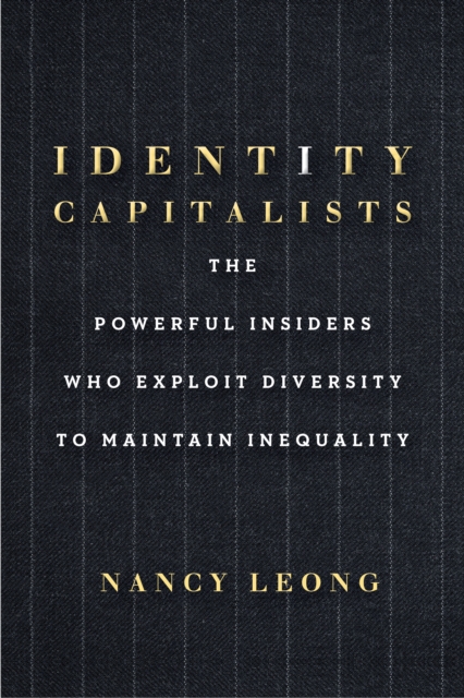 Identity Capitalists : The Powerful Insiders Who Exploit Diversity to Maintain Inequality, Hardback Book