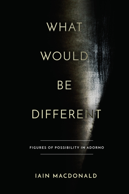 What Would Be Different : Figures of Possibility in Adorno, Hardback Book