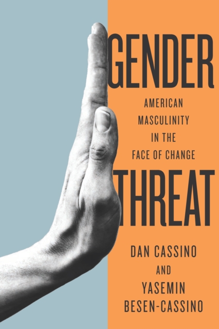 Gender Threat : American Masculinity in the Face of Change, Hardback Book