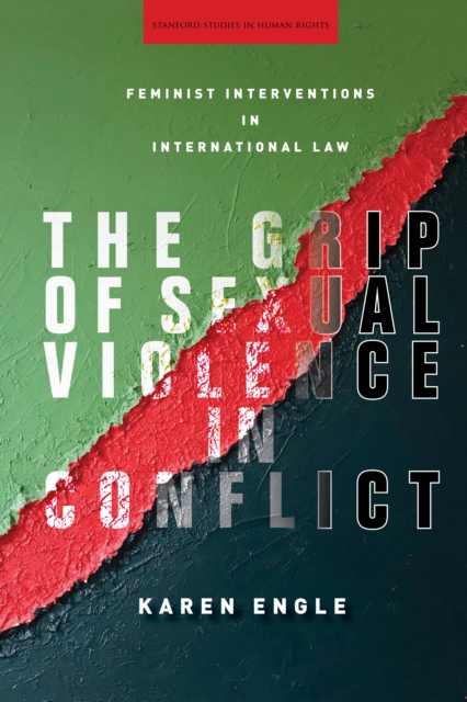 The Grip of Sexual Violence in Conflict : Feminist Interventions in International Law, Paperback / softback Book
