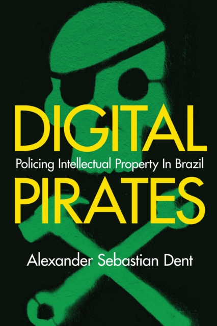 Digital Pirates : Policing Intellectual Property in Brazil, Hardback Book