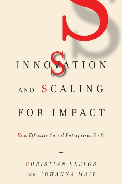 Innovation and Scaling for Impact : How Effective Social Enterprises Do It, Paperback / softback Book