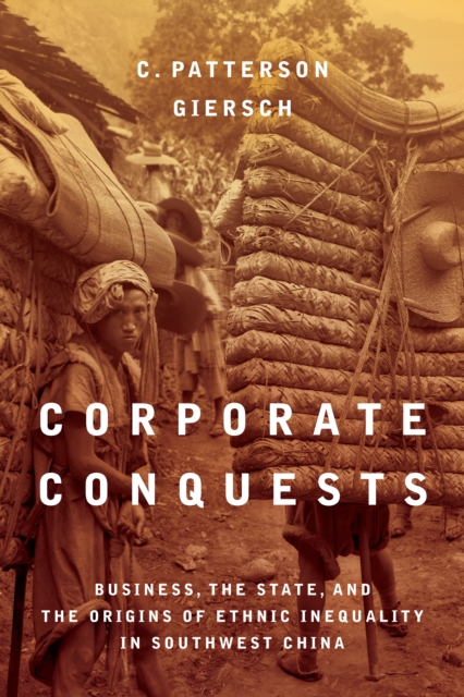 Corporate Conquests : Business, the State, and the Origins of Ethnic Inequality in Southwest China, Hardback Book
