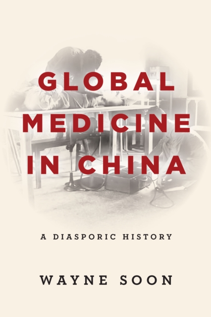 Global Medicine in China : A Diasporic History, Hardback Book