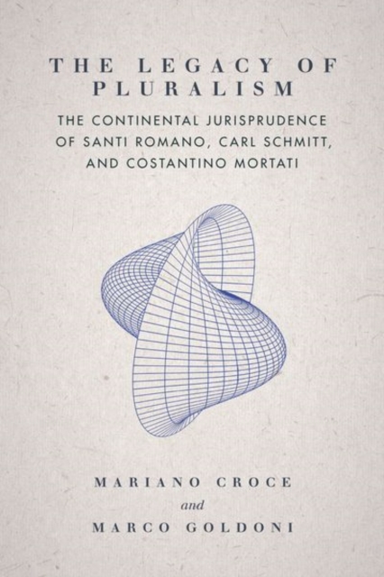 The Legacy of Pluralism : The Continental Jurisprudence of Santi Romano, Carl Schmitt, and Costantino Mortati, Hardback Book