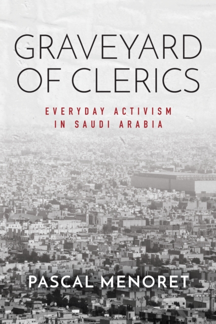 Graveyard of Clerics : Everyday Activism in Saudi Arabia, Paperback / softback Book