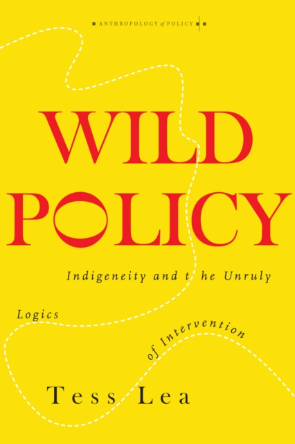 Wild Policy : Indigeneity and the Unruly Logics of Intervention, Hardback Book