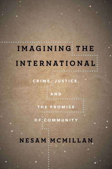 Imagining the International : Crime, Justice, and the Promise of Community, Paperback / softback Book