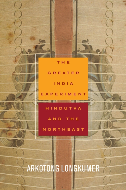 The Greater India Experiment : Hindutva and the Northeast, Hardback Book