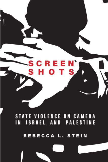 Screen Shots : State Violence on Camera in Israel and Palestine, Hardback Book