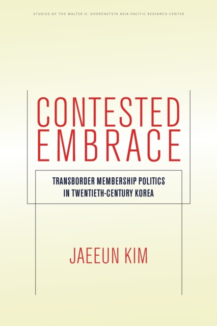 Contested Embrace : Transborder Membership Politics in Twentieth-Century Korea, Paperback / softback Book