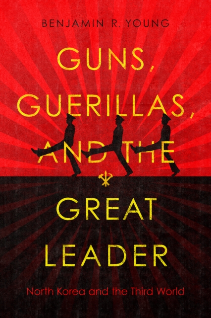 Guns, Guerillas, and the Great Leader : North Korea and the Third World, Paperback / softback Book