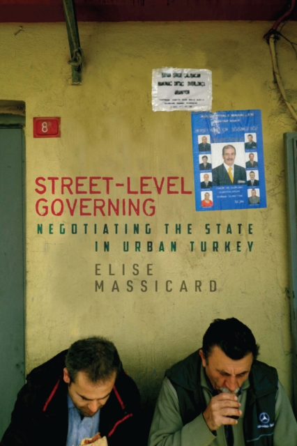 Street-Level Governing : Negotiating the State in Urban Turkey, Hardback Book