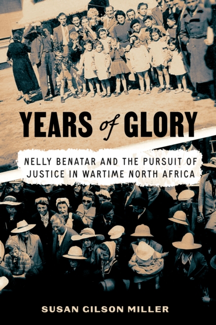 Years of Glory : Nelly Benatar and the Pursuit of Justice in Wartime North Africa, Hardback Book