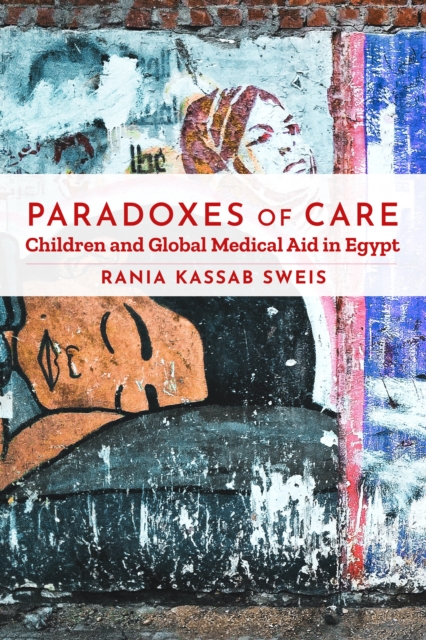 Paradoxes of Care : Children and Global Medical Aid in Egypt, Paperback / softback Book