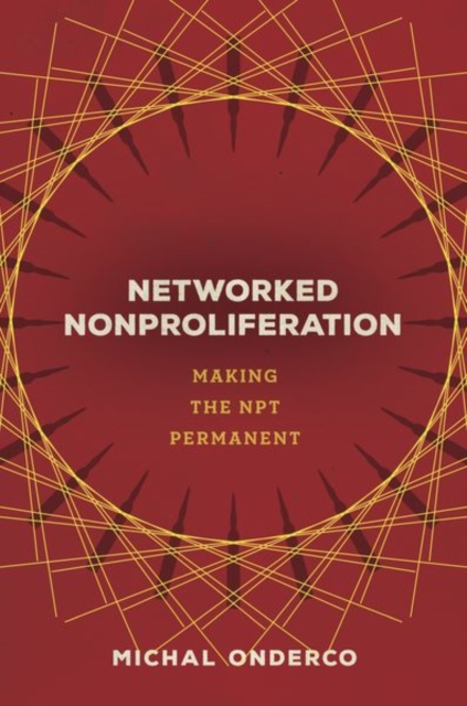 Networked Nonproliferation : Making the NPT Permanent, Hardback Book