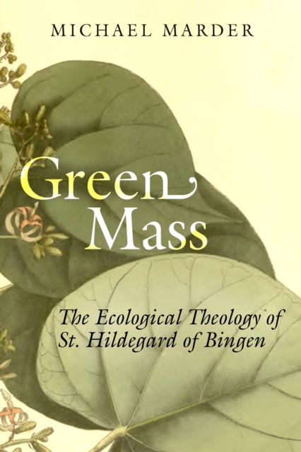 Green Mass : The Ecological Theology of St. Hildegard of Bingen, Paperback / softback Book