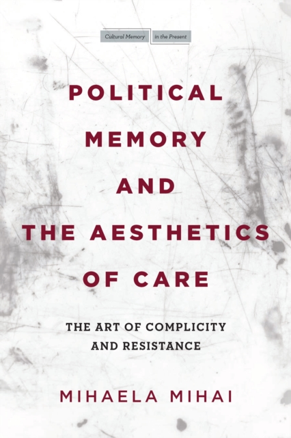 Political Memory and the Aesthetics of Care : The Art of Complicity and Resistance, Hardback Book