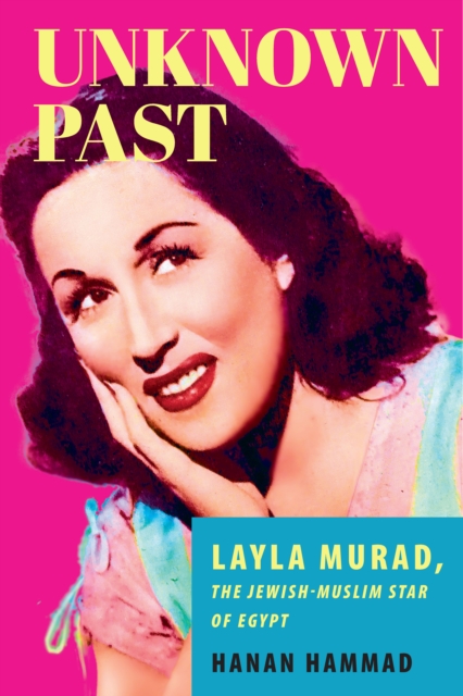 Unknown Past : Layla Murad, the Jewish-Muslim Star of Egypt, Hardback Book