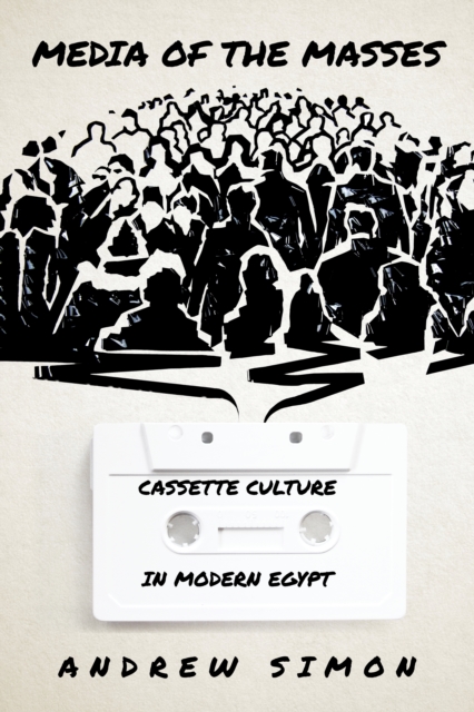 Media of the Masses : Cassette Culture in Modern Egypt, Hardback Book