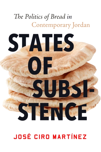 States of Subsistence : The Politics of Bread in Contemporary Jordan, Hardback Book
