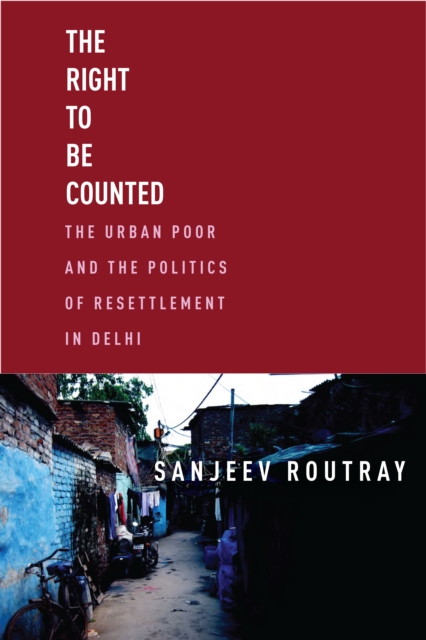The Right to Be Counted : The Urban Poorand the Politics of Resettlement in Delhi, Hardback Book