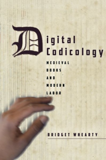 Digital Codicology : Medieval Books and Modern Labor, Hardback Book