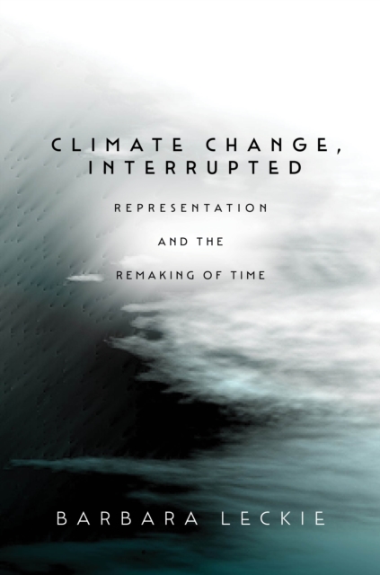 Climate Change, Interrupted : Representation and the Remaking of Time, Hardback Book