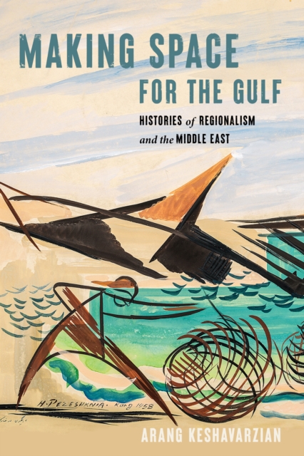 Making Space for the Gulf : Histories of Regionalism and the Middle East, Hardback Book