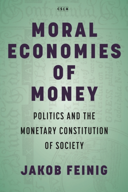 Moral Economies of Money : Politics and the Monetary Constitution of Society, Paperback / softback Book