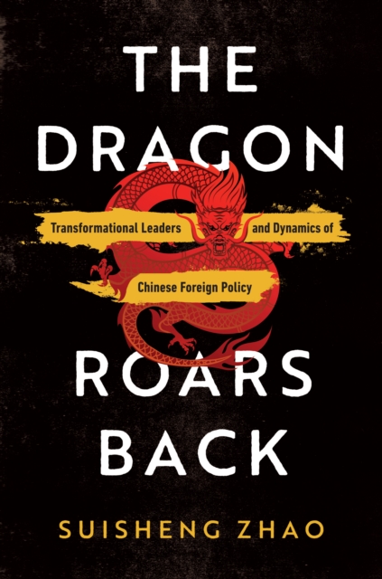 The Dragon Roars Back : Transformational Leaders and Dynamics of Chinese Foreign Policy, Paperback / softback Book