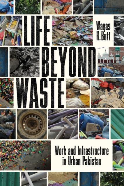 Life Beyond Waste : Work and Infrastructure in Urban Pakistan, Hardback Book