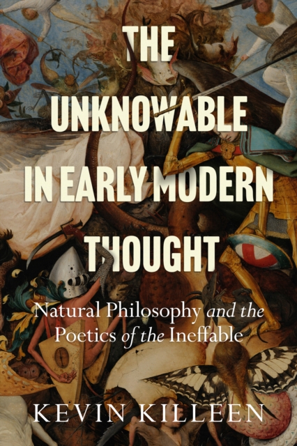 The Unknowable in Early Modern Thought : Natural Philosophy and the Poetics of the Ineffable, Hardback Book