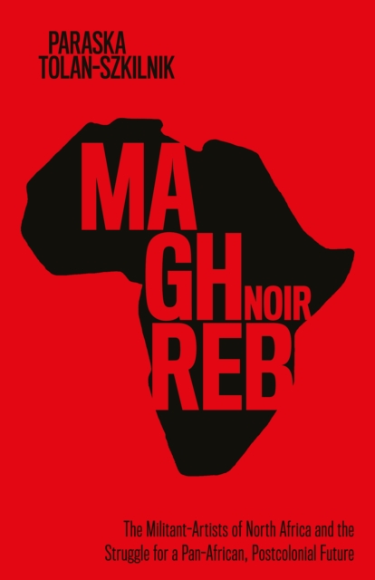Maghreb Noir : The Militant-Artists of North Africa and the Struggle for a Pan-African, Postcolonial Future, Paperback / softback Book
