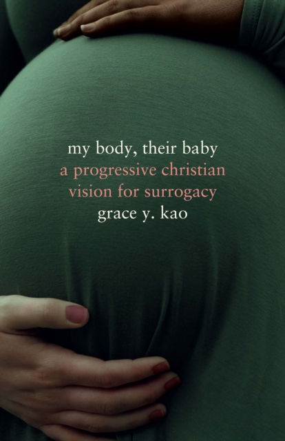 My Body, Their Baby : A Progressive Christian Vision for Surrogacy, Paperback / softback Book