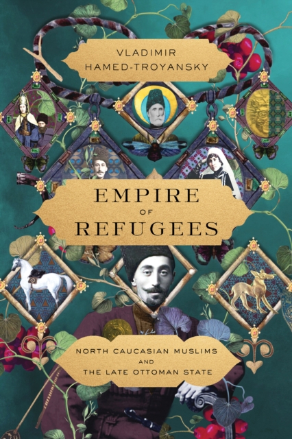 Empire of Refugees : North Caucasian Muslims and the Late Ottoman State, Paperback / softback Book