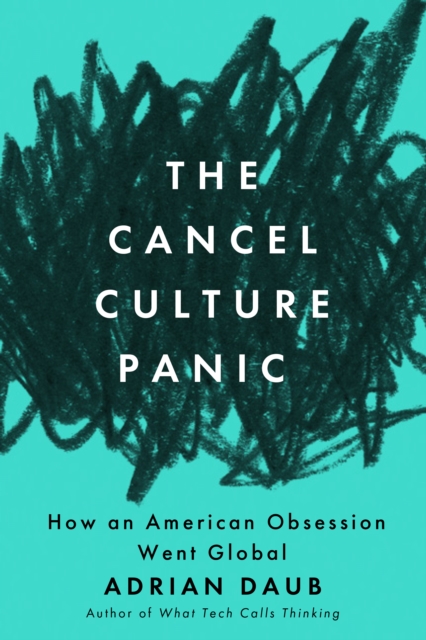 The Cancel Culture Panic : How an American Obsession Went Global, Paperback / softback Book