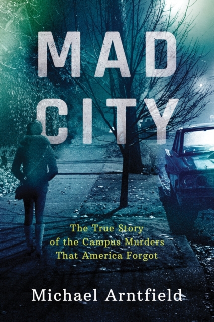 Mad City : The True Story of the Campus Murders That America Forgot, Hardback Book