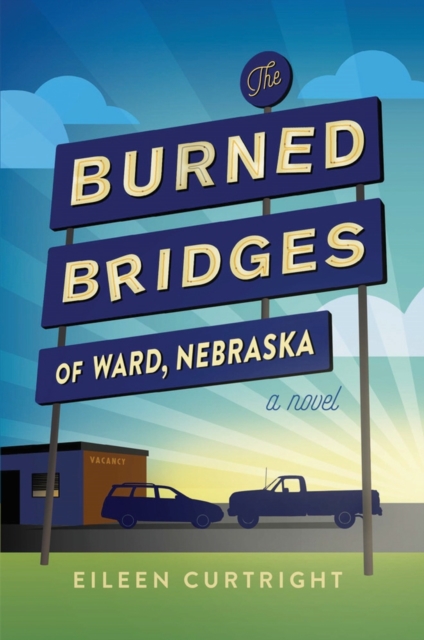 The Burned Bridges of Ward, Nebraska : A Novel, Paperback / softback Book