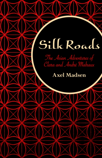 Silk Roads : The Asian Adventures of Clara and Andre Malraux, EPUB eBook