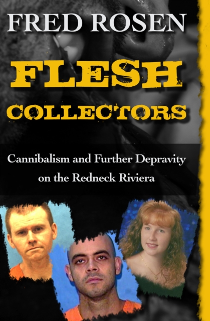 Flesh Collectors : Cannibalism and Further Depravity on the Redneck Riviera, EPUB eBook