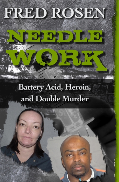 Needle Work : Battery Acid, Heroin, and Double Murder, EPUB eBook
