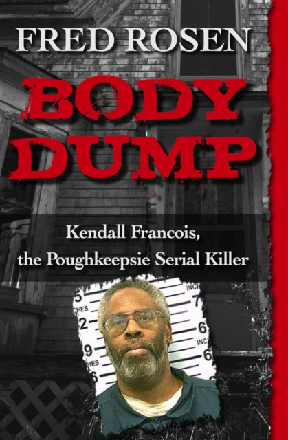 Body Dump : Kendall Francois, the Poughkeepsie Serial Killer, Paperback / softback Book