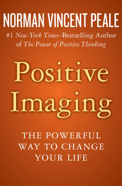 Positive Imaging : The Powerful Way to Change Your Life, EPUB eBook