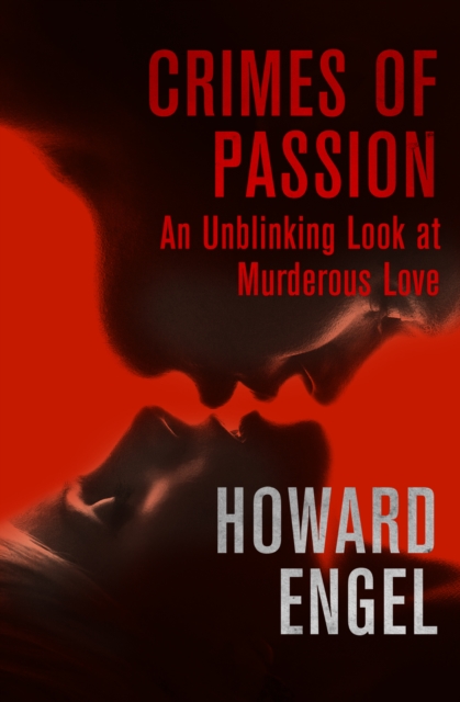 Crimes of Passion : An Unblinking Look at Murderous Love, EPUB eBook